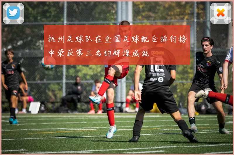 杭州足球队在全国足球配合排行榜中荣获第三名的辉煌成就